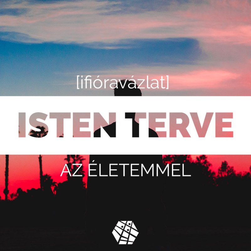 Isten terve az életemmel –&nbsp;ifióravázlat