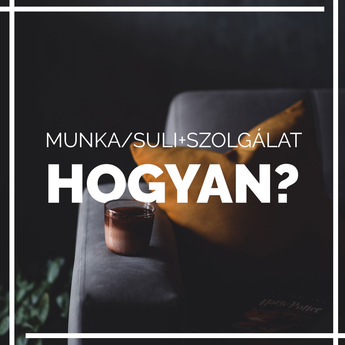Munka/suli + szolgálat… hogyan?
